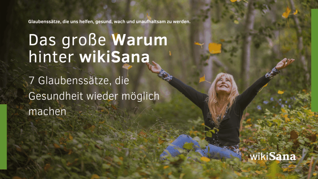 Das große Warum hinter wikiSana – und 7 Glaubenssätze, die Gesundheit wieder möglich machen