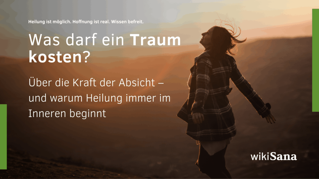 Was darf ein Traum kosten? Über die Kraft der Absicht – und warum Heilung immer im Inneren beginnt
